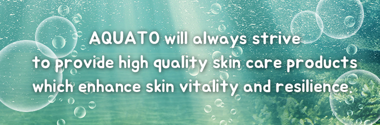 AQUATO will always strive to provide high quality skin care products  which enhance skin vitality and resilience.